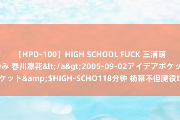 【HPD-100】HIGH SCHOOL FUCK 三浦萌 朝比奈ハル 葉月あゆみ 春川凛花</a>2005-09-02アイデアポケット&$HIGH-SCHO118分钟 杨幂不但腿很绝 这个场地也超好意思